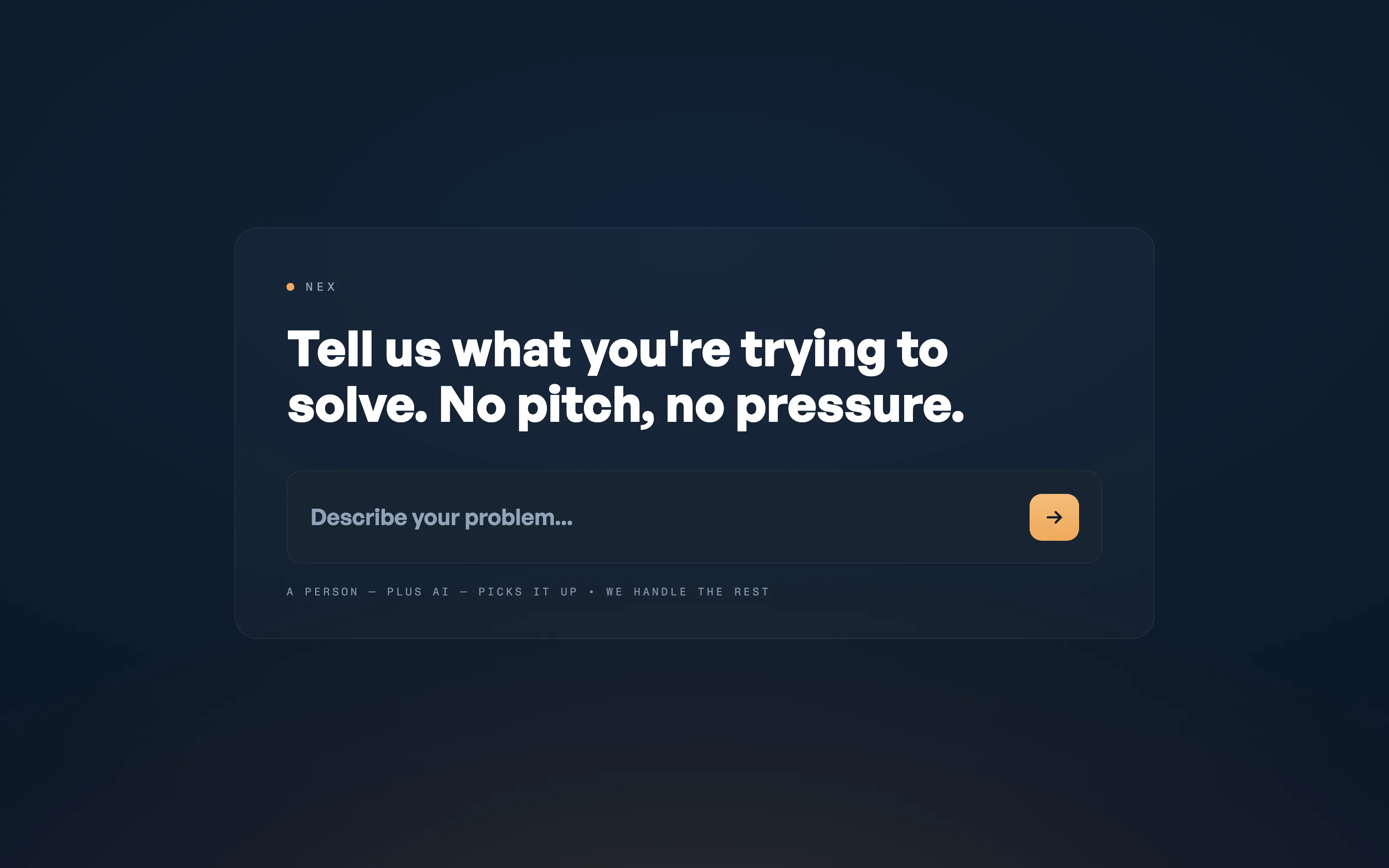 Nex, the AI concierge: tell us what you're trying to solve. A person plus AI picks it up and we handle the rest.
